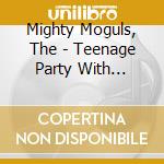 Mighty Moguls, The - Teenage Party With Mighty Mogu cd