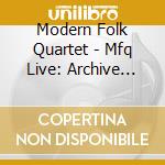Modern Folk Quartet - Mfq Live: Archive Series (Jpn) cd musicale di Modern Folk Quartet