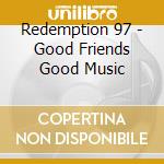 Redemption 97 - Good Friends Good Music cd