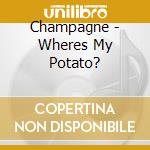 Champagne - Wheres My Potato? cd