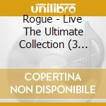 Rogue - Live The Ultimate Collection (3 Cd) cd