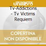 Tv-Addictions - Tv Victims Requiem cd