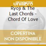 Ryoji & The Last Chords - Chord Of Love cd