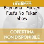Bigmama - Fuusen Fuufu No Fukan Show cd