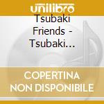 Tsubaki Friends - Tsubaki Friends cd
