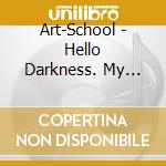 Art-School - Hello Darkness. My Dear Friend cd