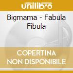 Bigmama - Fabula Fibula cd musicale di Bigmama