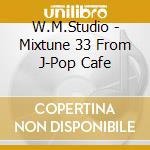 W.M.Studio - Mixtune 33 From J-Pop Cafe cd