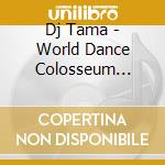 Dj Tama - World Dance Colosseum -Official Sound- Mixed By Dj Tama cd