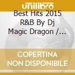 Best Hits 2015 R&B By Dj Magic Dragon / Various cd