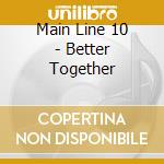 Main Line 10 - Better Together cd