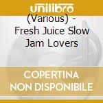 (Various) - Fresh Juice Slow Jam Lovers cd