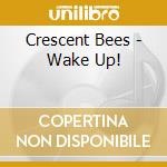 Crescent Bees - Wake Up! cd