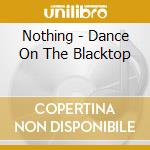 Nothing - Dance On The Blacktop cd