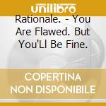 Rationale. - You Are Flawed. But You'Ll Be Fine. cd