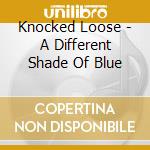 Knocked Loose - A Different Shade Of Blue cd