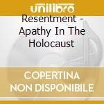 Resentment - Apathy In The Holocaust cd