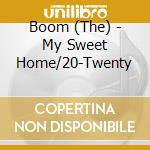 Boom (The) - My Sweet Home/20-Twenty cd