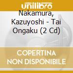Nakamura, Kazuyoshi - Tai Ongaku (2 Cd) cd