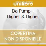 Da Pump - Higher & Higher cd musicale di Da Pump