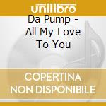 Da Pump - All My Love To You cd