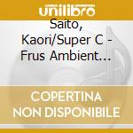 Saito, Kaori/Super C - Frus Ambient London 401 cd