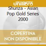 Shunza - Asian Pop Gold Series 2000 cd musicale