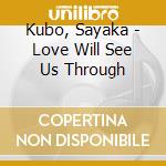 Kubo, Sayaka - Love Will See Us Through cd