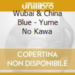Wubai & China Blue - Yume No Kawa cd musicale