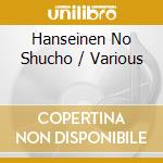 Hanseinen No Shucho / Various cd musicale