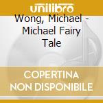 Wong, Michael - Michael Fairy Tale cd musicale