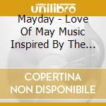 Mayday - Love Of May Music Inspired By The Mu (2 Cd) cd