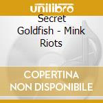 Secret Goldfish - Mink Riots cd