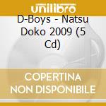 D-Boys - Natsu Doko 2009 (5 Cd) cd