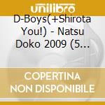 D-Boys(+Shirota You!) - Natsu Doko 2009 (5 Cd) cd