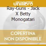 Ray-Guns - Jack X Betty Monogatari cd musicale