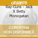 Ray-Guns - Jack X Betty Monogatari cd