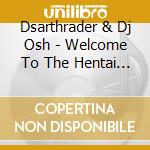 Dsarthrader & Dj Osh - Welcome To The Hentai Zone cd