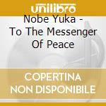 Nobe Yuka - To The Messenger Of Peace cd