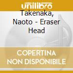Takenaka, Naoto - Eraser Head cd