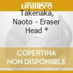 Takenaka, Naoto - Eraser Head * cd