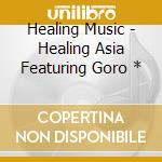 Healing Music - Healing Asia Featuring Goro * cd