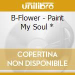 B-Flower - Paint My Soul * cd