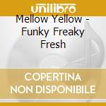 Mellow Yellow - Funky Freaky Fresh cd