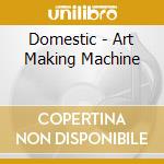 Domestic - Art Making Machine cd