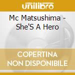 Mc Matsushima - She'S A Hero cd