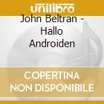 John Beltran - Hallo Androiden cd