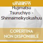 Hujimatsu Tsuruchiyo - Shinnaimeikyokushuu cd