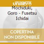Mochiduki, Goro - Fusetsu Ichidai cd