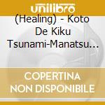 (Healing) - Koto De Kiku Tsunami-Manatsu No Kajitsu cd musicale di (Healing)